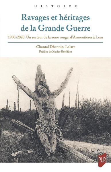 Ravages et héritages de la Grande Guerre - 1900-2020. Un secteur de la zone rouge, d'Armentières à Lens. Préface de Xavier Boniface