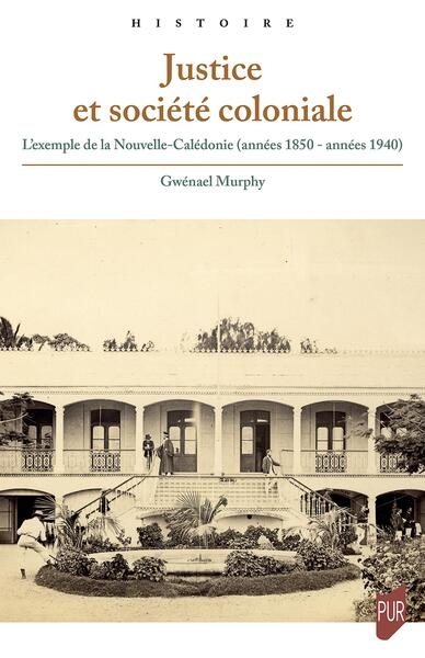 Justice et société coloniale - L'exemple de la Nouvelle-Calédonie (années 1850 - années 1940)