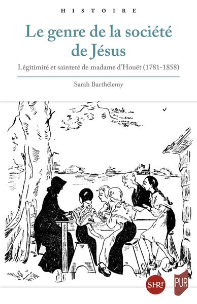 Le genre de la société de Jésus - Légitimités et sainteté de madame d'Houët (1781 - 1858)