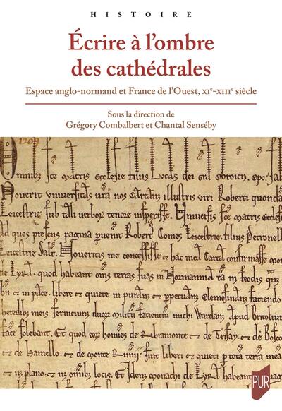 Écrire à l'ombre des cathédrales - Espace anglo-normand et France de l'Ouest, XIe-XIIIe siècle