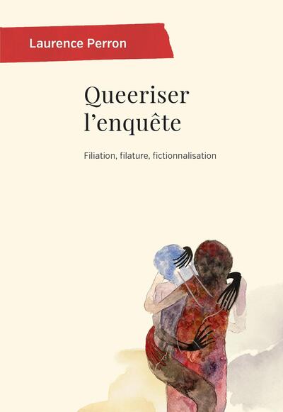 Queeriser l'enquête - Filiation, filature, fictionnalisation