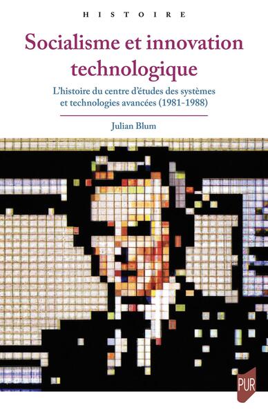 Socialisme et innovation technologique - L'histoire du centre d'études des systèmes et technologies avancées (1981-1988)