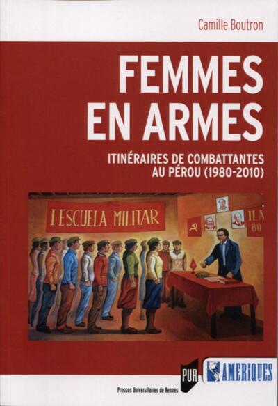 Femmes en armes - Itinéraires de combattantes au Pérou (1980-2010)