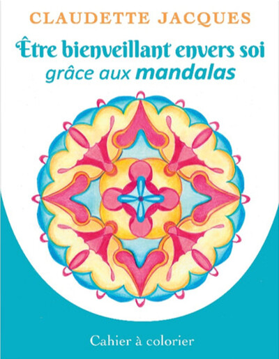 Etre bienveillant envers soi grâce aux mandalas - Cahier à colorier