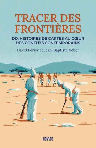 Tracer des frontières - Dix histoires de cartes au coeur des conflits contemporains