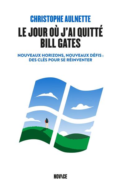 Le jour où j'ai quitté Bill Gates - Nouveaux horizons, nouveaux défis : des clés pour se réinventer