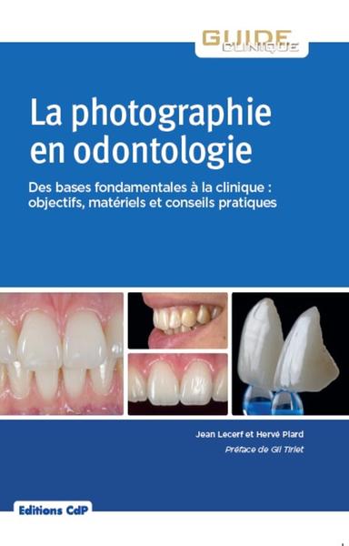 La photographie en odontologie - Des bases fondamentales à la clinique : objectifs, matériel et conseils pratique