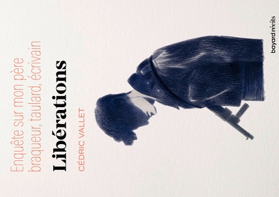 Libérations. Enquête sur mon père, braqueur, taulard, écrivain