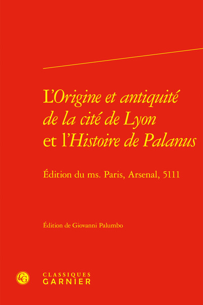 L'Origine et antiquité de la cité de Lyon et l'Histoire de Palanus - Édition du ms. Paris, Arsenal, 5111
