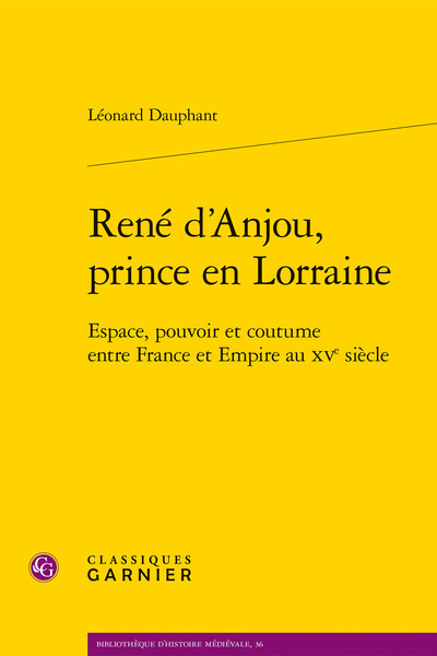 René d'Anjou, prince en Lorraine - Espace, pouvoir et coutume entre France et Empire au XVe siècle