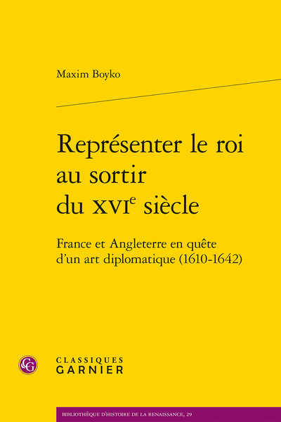 Représenter le roi au sortir du XVIe siècle - France et Angleterre en quête d'un art diplomatique (1610-1642)