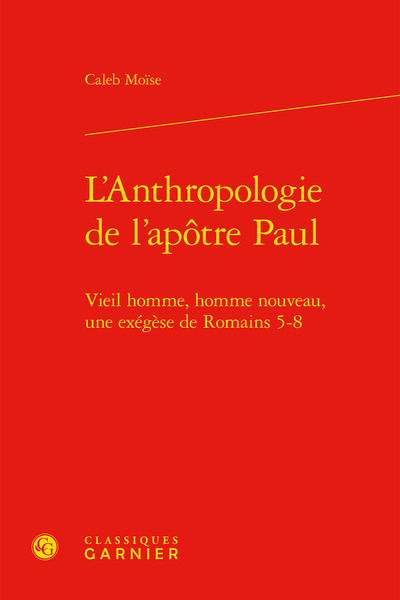L'Anthropologie de l'apôtre Paul - Vieil homme, homme nouveau, une exégèse de Romains 5-8
