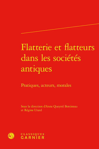 Flatterie et flatteurs dans les sociétés antiques - Pratiques, acteurs, morales