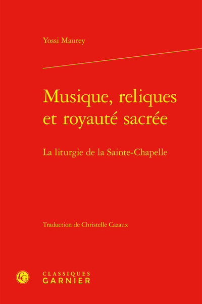 Musique, reliques et royauté sacrée - La liturgie de la Sainte-Chapelle