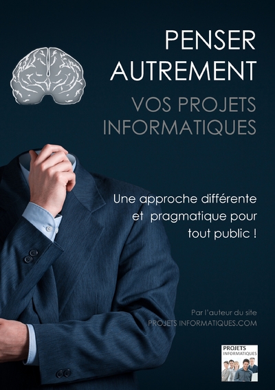 Penser autrement vos projets informatiques - Une approche pragmatique du projet informatique