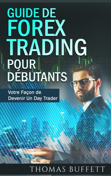Guide de FOREX Trading pour Débutants - Votre Façon de Devenir Un  Day Trader
