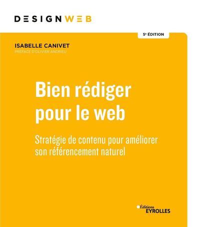 Bien rédiger pour le Web - Stratégie de contenu pour améliorer son référencement naturel. Préfave d'Olivier Andrieu