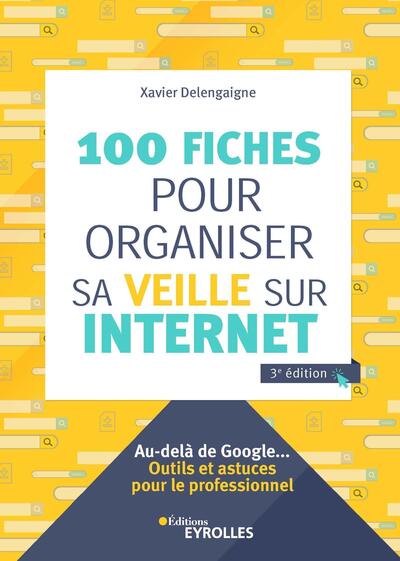 100 fiches pour organiser sa veille sur Internet - Au-delà de Google... Outils et astuces pour le professionnel