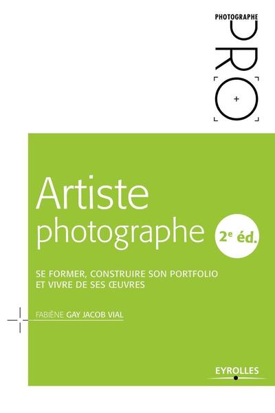 Artiste photographe - Se former, construire son portfolio et vivre de ses oeuvres