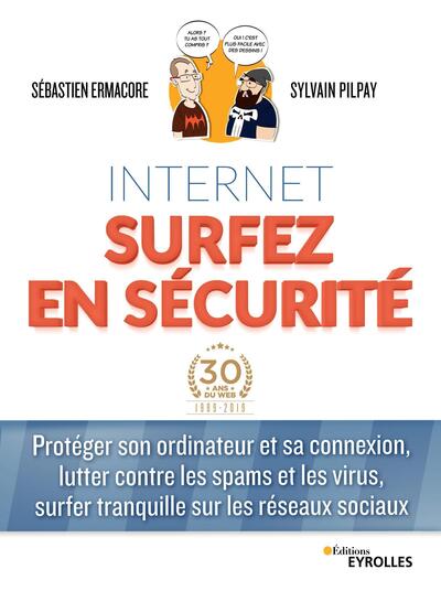 Internet surfer en sécurité - Protéger son ordinateur et sa connexion, lutter contre les spams et les virus, surfer tranquille sur les réseaux sociaux