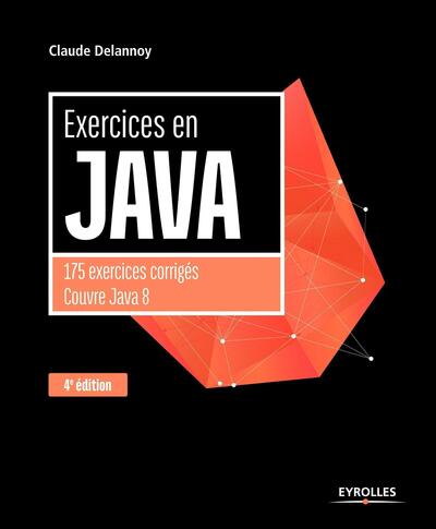 Exercices en Java, 4e édition - 175 exercices corrigés couvre java 8