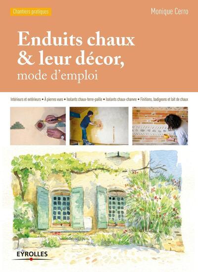 Enduits chaux et leur décor, mode d'emploi - Intérieurs et extérieurs. A pierres vues. Isolants chaux-terre-paille. Isolants chaux-chanvre. Finitions, badigeons et lait de chaux