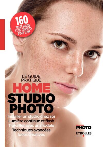 Le guide pratique home studio photo - Installer un studio chez soi. Lumière continue et flash. Travailler avec un modèle. Techniques avancées. Idées créatives