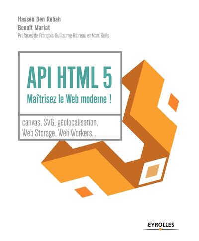 API HTML 5 : maîtrisez le Web moderne ! - Canvas, SVG, géolocalisation, web storage, web workers...