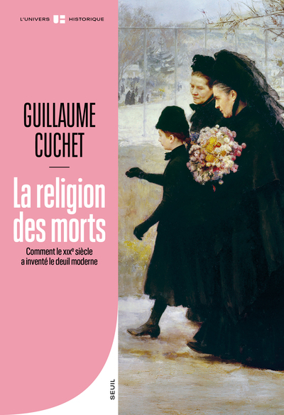 La Religion des morts - Comment le XIXe siècle a inventé le deuil moderne