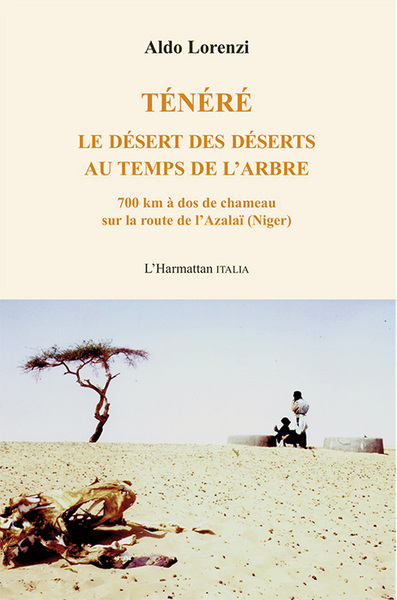 Ténéré - Le désert des déserts au temps de l'arbre - 700 km à dos de chameau sur la route de l'Azalaï (Niger)