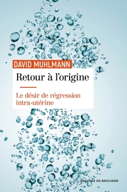 Retour à l'origine - Le désir de régression intra-utérine