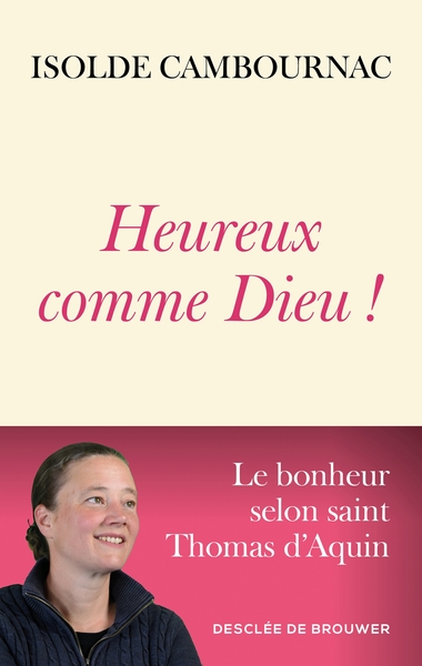 Heureux comme Dieu ! - Le bonheur selon saint Thomas d'Aquin