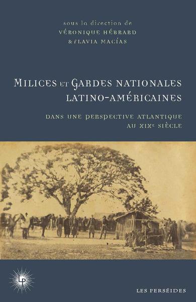 Milices et gardes nationales latino-américaines - Dans une perspective atlantique au XIXe siècle