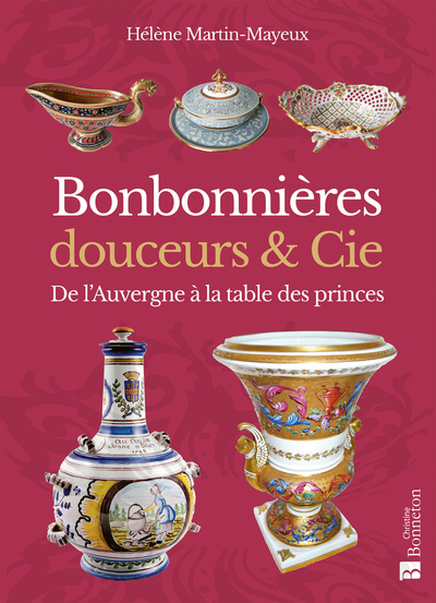 Bonbonnières, douceurs & Cie - De l'Auvergne à la table des princes