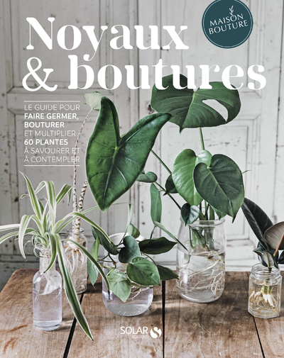 Noyaux & boutures - Le guide pour faire germer, bouturer et multiplier 60 plantes à savourer et à co