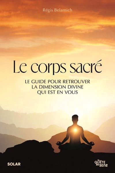 Le corps sacré - Le Guide pour retrouver la dimension divine qui est en vous