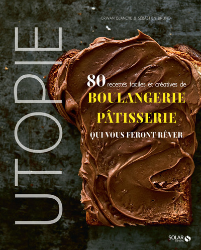 Utopie - 80 recettes faciles et créatives de boulangerie-pâtisserie qui vous feront rêver