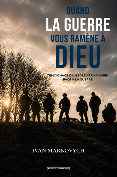 QUAND LA GUERRE VOUS RAMENE A DIEU : TEMOIGNAGE D'UN SOLDAT UKRAINIEN FACE A LA GUERRE