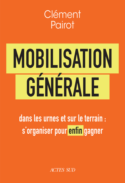 Mobilisation générale - dans les urnes et sur le terrain : s'organiser pour enfin gagner