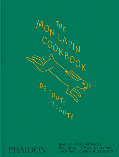 The Mon Lapin Cookbook: De Toute Beauté - FROM MONTREAL, WITH LOVE