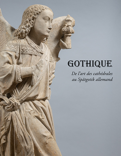 Gothique. De l'art des cathédrales au Spätgotik allemand