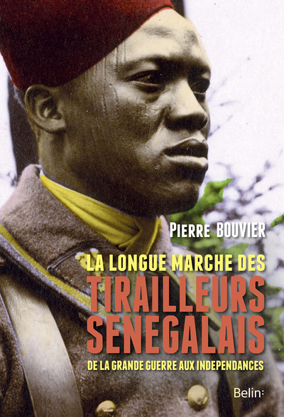 La longue marche des tirailleurs sénégalais - de la Grande Guerre aux indépendances