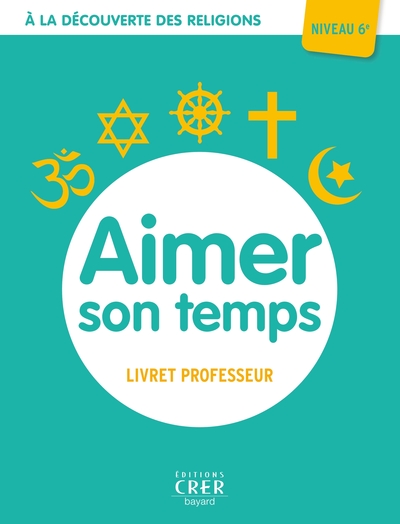 A la découverte des religions - Aimer son temps - 6e - Professeur