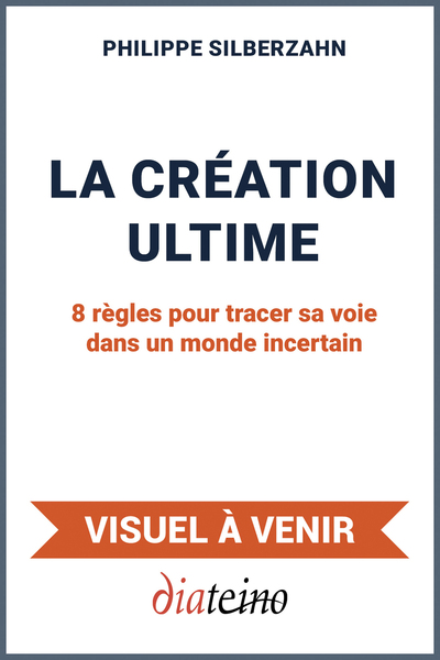 La création ultime - 8 règles pour tracer sa voie dans un monde incertain