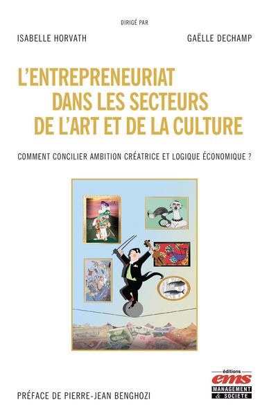 L'entrepreneuriat dans les secteurs de l'art et de la culture - Comment concilier ambition créatrice et logique économique ? Préface de Pierre-Jean Benghozi