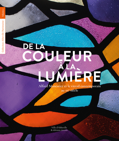 De la couleur à la lumière - Alfred Manessier et le vitrail contemporain au xxe siècle