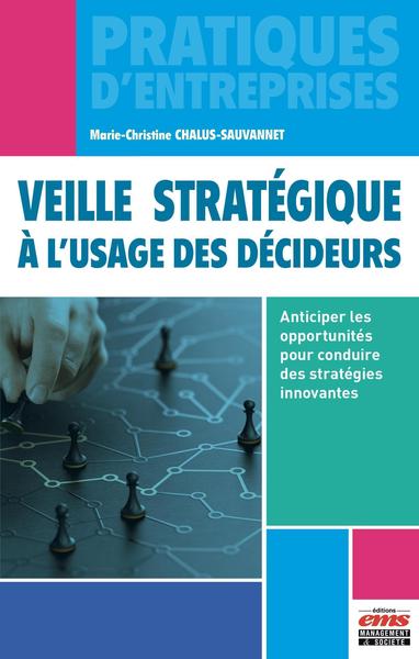 Veille stratégique à l'usage des décideurs - Anticiper les opportunités pour conduire des stratégies innovantes