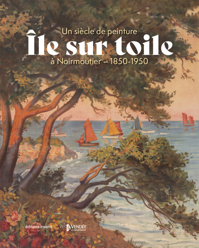 Île sur toile - Un siècle de peinture à Noirmoutier - 1850-1950