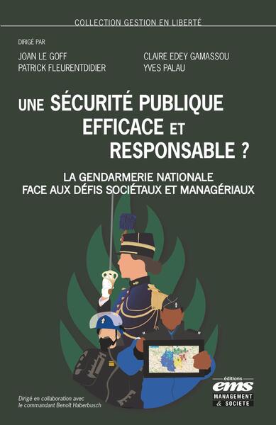 Une sécurité publique efficace et responsable ? - La Gendarmerie nationale face aux défis sociétaux et managériaux