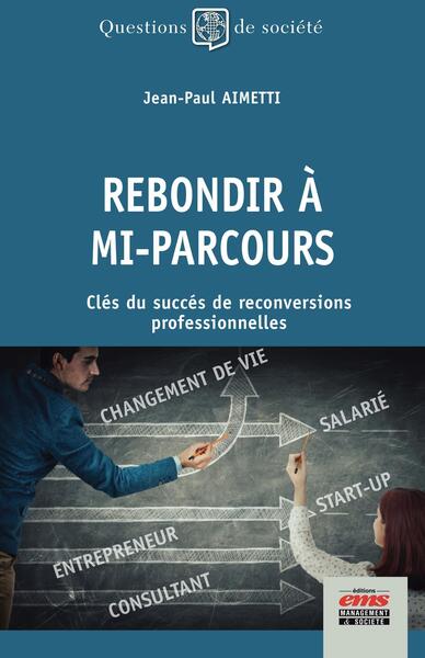 Rebondir à mi-parcours - Clés du succès de reconversions professionnelles